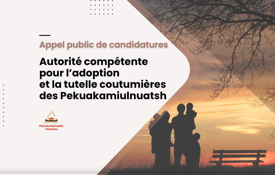 Appel public de candidatures : Autorité compétente pour l’adoption et la tutelle coutumières des Pekuakamiulnuatsh