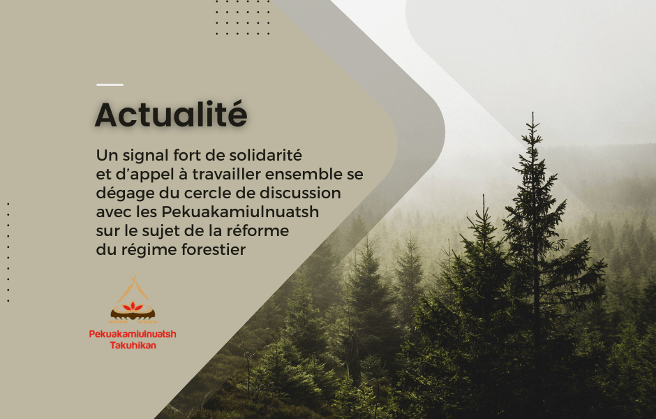 Un signal fort de solidarité et d’appel à travailler ensemble se dégage du cercle de discussion avec les Pekuakamiulnuatsh sur le sujet de la réforme du régime forestier