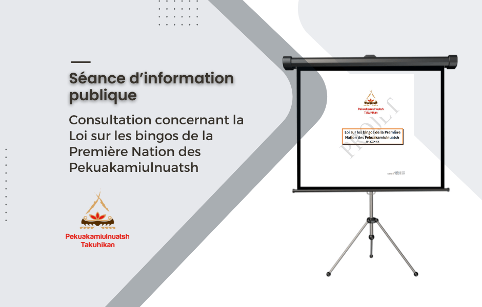 Séance d’information publique : Consultation concernant la Loi sur les bingos de la Première Nation des Pekuakamiulnuatsh