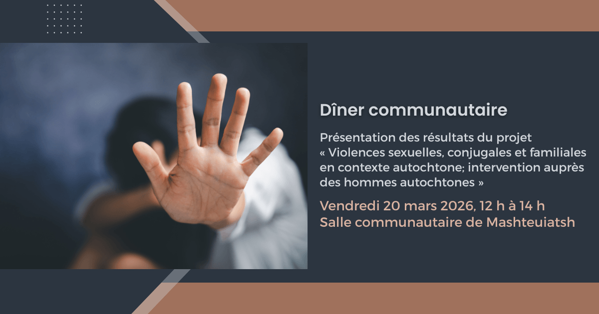 Dîner communautaire pour la présentation des résultats du projet « Violences sexuelles, conjugales et familiales en contexte autochtone; intervention auprès des hommes autochtones »