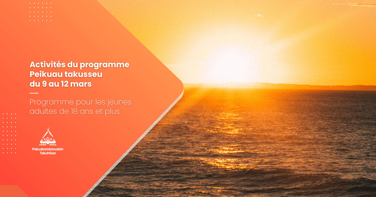 Activités du programme Peikuau takusseu du 9 au 12 mars